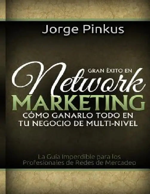 Gran Exito en Network Marketing: Cómo Ganarlo Todo en tu Negocio de Multi-Nivel by Pinkus Mba, Jorge