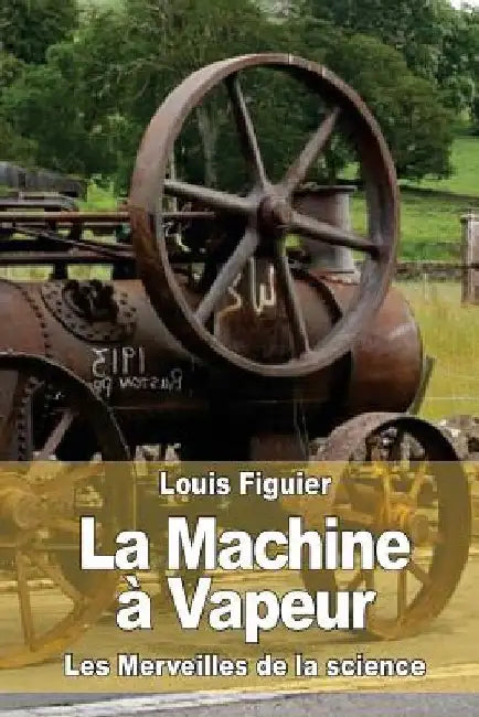La Machine à Vapeur by Figuier, Louis