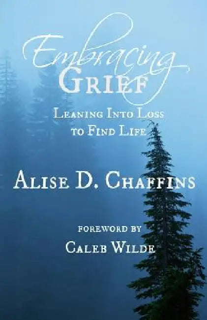 Embracing Grief: Leaning Into Loss to Find Life by Caleb Wilde