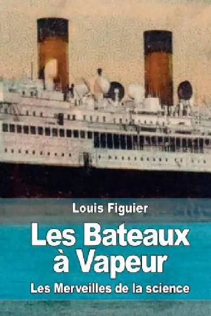 Les Bateaux à Vapeur by Figuier, Louis