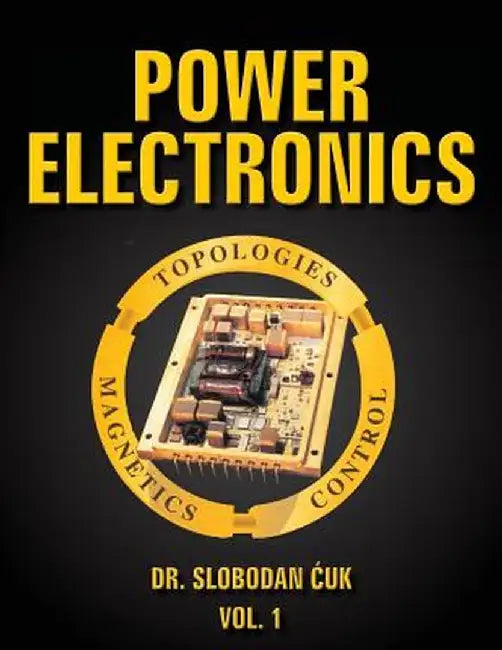 Power Electronics: Topologies, Magnetics and Control by Dr Slobodan Cuk