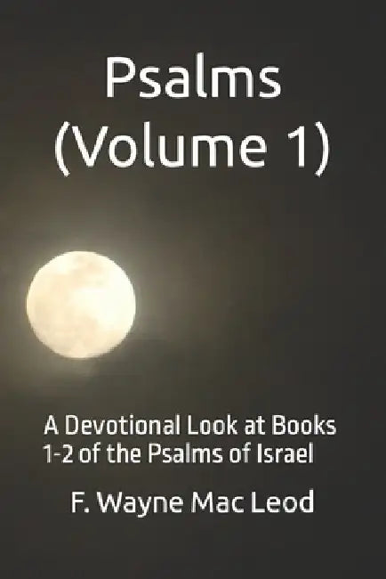 Psalms (Volume 1): A Devotional Look at Books 1-2 of the Psalms of Israel by F. Wayne Mac Leod