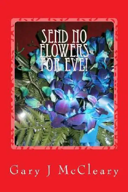 Send No Flowers For Eve! by Gary J. McCleary