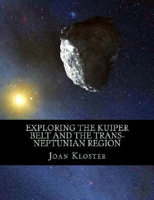 Exploring the Kuiper Belt and the Trans-Neptunian Region by Joan Kloster