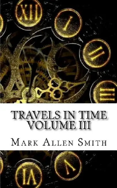 Travels In Time: Volume III by Mark Allen Smith