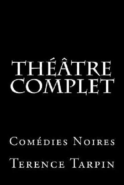 Théâtre Complet: Comédies Noires by Terence Tarpin