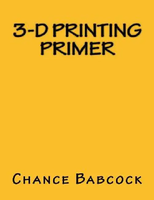 3-D Printing Primer by Chance Babcock