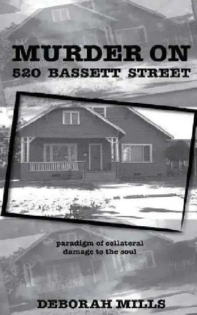 Murder on 520 Bassett Street: paradigm of collateral damage to the soul by Deborah E. Mills