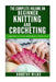 The Complete Volume on Beginner Knitting and Crocheting: Learn How to Crochet and Knit at a Novice Level by Dorothy Wilks