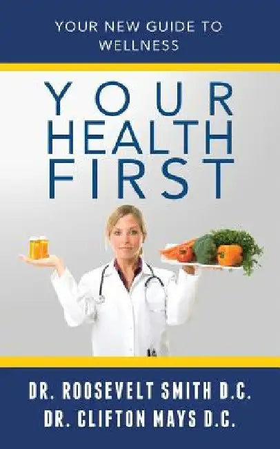 Your Health First: Your New Guide To Welness by Clifton E. Mays D. C.