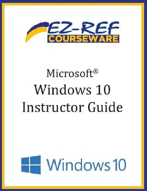 Microsoft Windows 10: Overview: Instructor Guide (B & W) by Ez-Ref Courseware