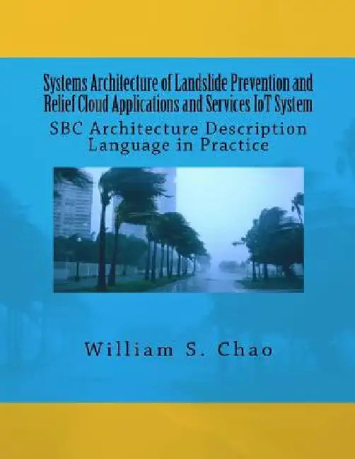 Systems Architecture of Landslide Prevention and Relief Cloud Applications and Services Iot System: SBC Architecture Description Language in Practice by William S. Chao