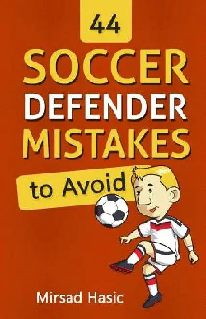 44 Soccer Defender Mistakes to Avoid by Mirsad Hasic
