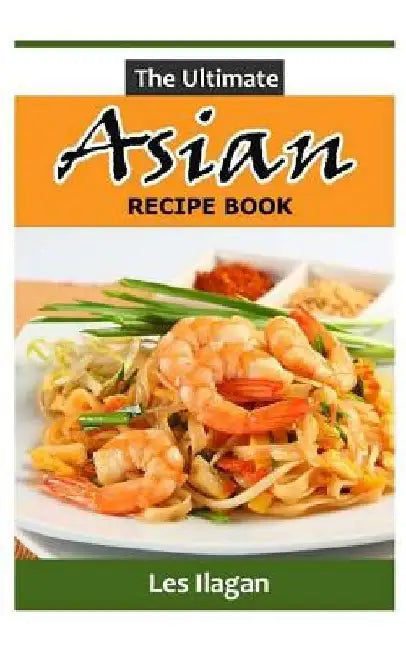 The Ultimate Asian Recipe Book by Les Ilagan
