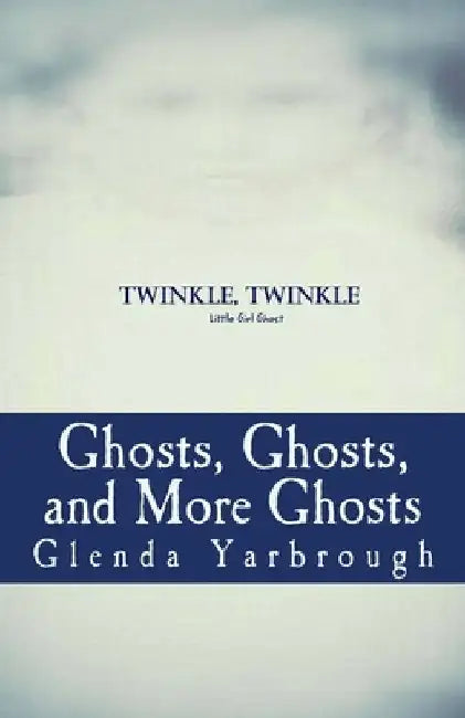 Ghosts, Ghosts, and More Ghosts: Three Ghost Stories by Glenda G. Yarbrough
