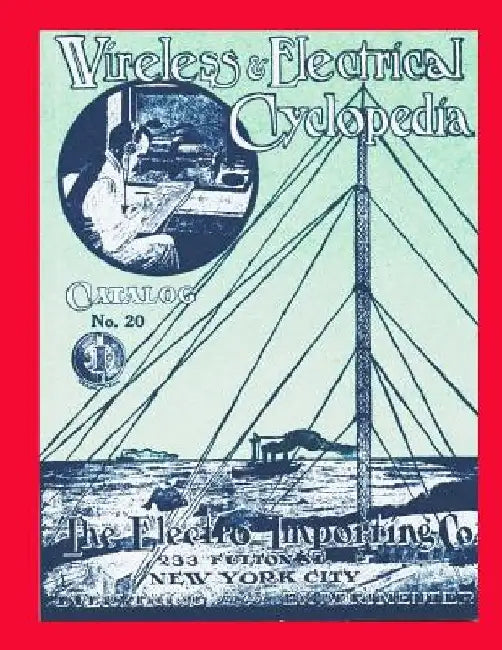Wireless & Electrical Cyclopedia: Catalog No. 20, 1918, Electro Importing Company by Larry Steckler