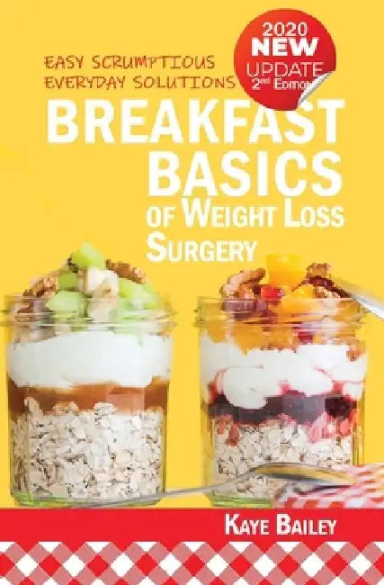 Breakfast Basics of Weight Loss Surgery: Easy Scrumptious Everyday Solutions (New 2nd Edition for 2020) by Kaye Bailey
