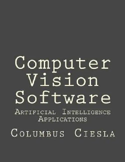 Artificial Intelligence Applications: Computer Vision Software by Columbus Ciesla