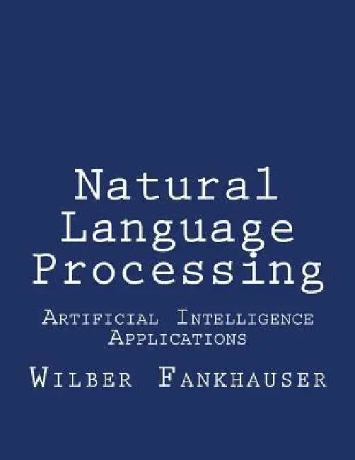 Artificial Intelligence Applications: Natural Language Processing by Wilber Fankhauser