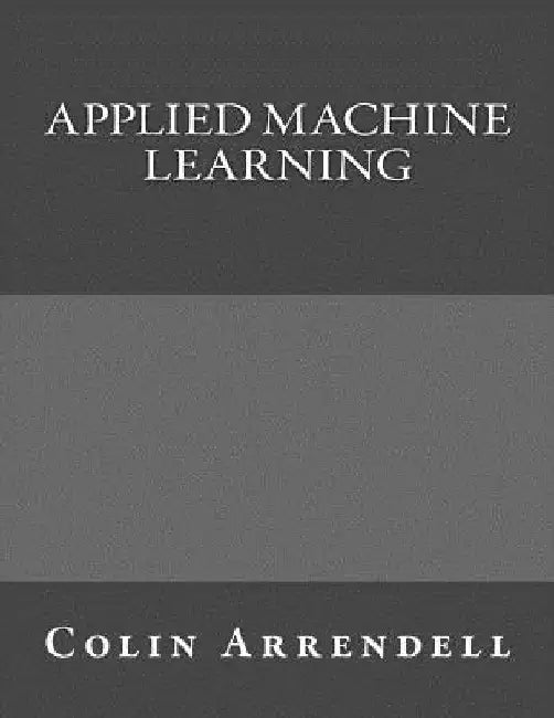 Applied Machine Learning by Colin Arrendell