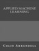 Applied Machine Learning by Colin Arrendell