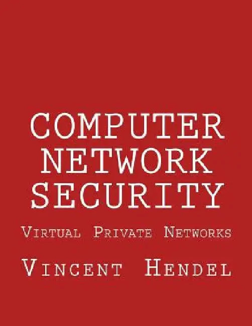 Computer Network Security: Virtual Private Networks by Vincent Hendel