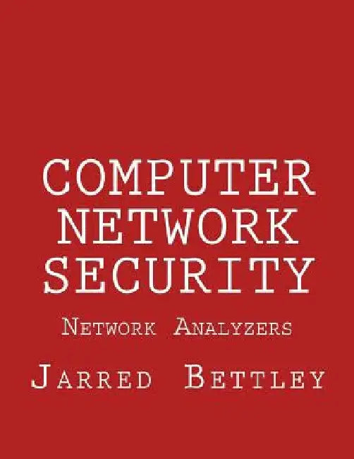 Computer Network Security: Network Analyzers by Jarred Bettley