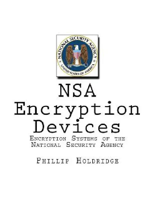 NSA Encryption Devices: Encryption Systems of the National Security Agency by Phillip Holdridge