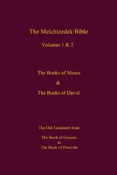 The Melchizedek Bible, Volumes 1& 2 The Books of Moses and David: The Book of Genesis to the Book of Proverbs by The New Jerusalem World Library