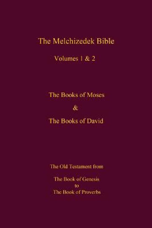 The Melchizedek Bible, Volumes 1& 2 The Books of Moses and David: The Book of Genesis to the Book of Proverbs by The New Jerusalem World Library