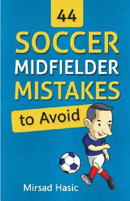 44 Soccer Midfielder Mistakes to Avoid by Mirsad Hasic