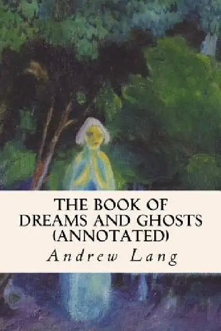 The Book of Dreams and Ghosts (annotated) by Andrew Lang
