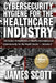 Cybersecurity Hygiene for the Healthcare Industry: The basics in Healthcare IT, Health Informatics and Cybersecurity for the Health Sector - Volume 4 by James Scott