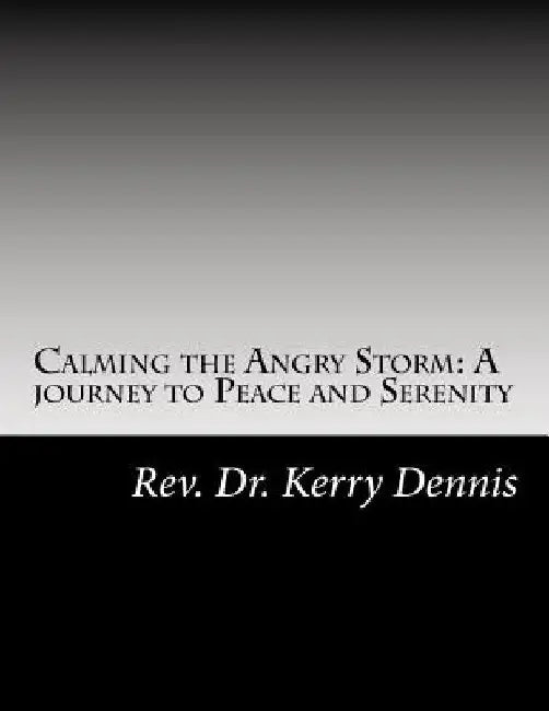 Calming the Angry Storm: A journey to Peace and Serenity by Kerry B. Dennis