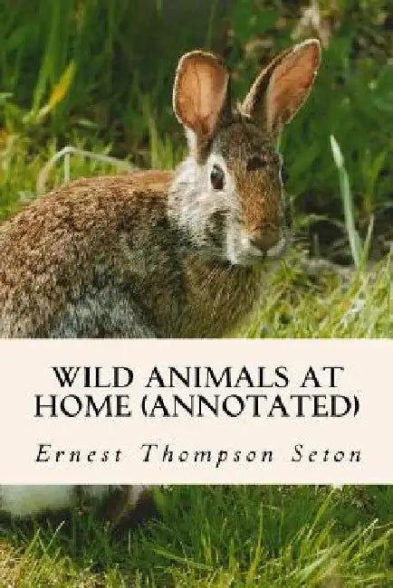 Wild Animals at Home (annotated) by Ernest Thompson Seton