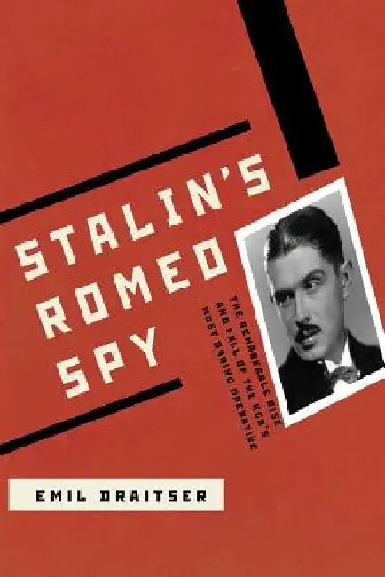 Stalin's Romeo Spy: : The Remarkable Rise and Fall of the KGB's Most Daring Operative by Emil Draitser