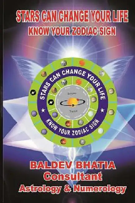 Stars Can Change Your Life: Know Your Zodiac Sign by Baldev Bhatia
