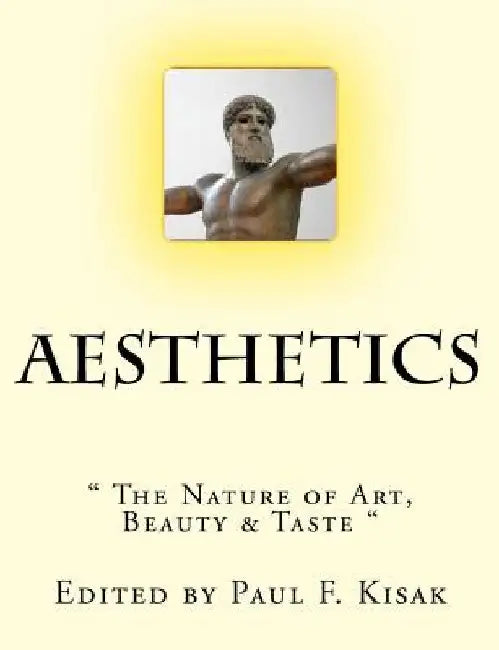 Aesthetics: " The Nature of Art, Beauty & Taste " by Paul F. Kisak