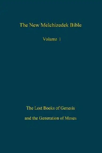 The New Melchizedek Bible, Volume 1: The Lost Books of Genesis and the Generation of Moses by The New The New Jerusalem World Library
