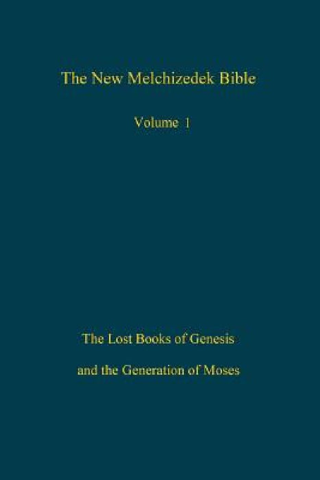 The New Melchizedek Bible, Volume 1: The Lost Books of Genesis and the Generation of Moses by The New The New Jerusalem World Library