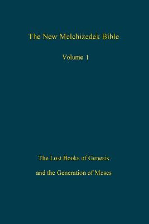 The New Melchizedek Bible, Volume 1: The Lost Books of Genesis and the Generation of Moses by The New The New Jerusalem World Library