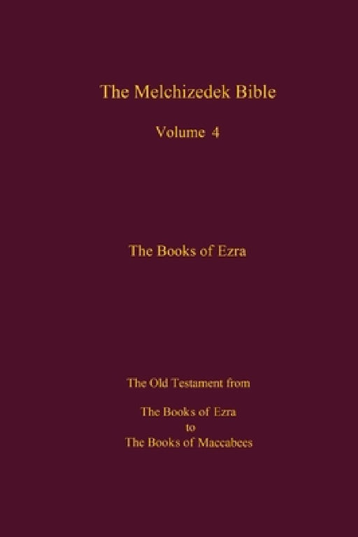 The Melchizedek Bible, Volume 4, The Books of Ezra: The Books of Ezra to the Books of Maccabees by The New Jerusalem World Library