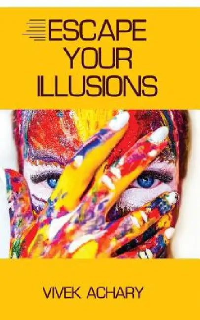 Escape Your Illusions by Vivek Achary
