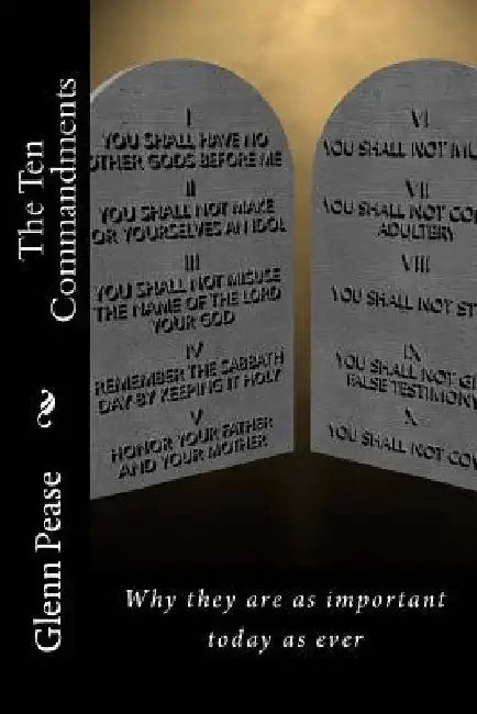 The Ten Commandments: Why they are as important today as ever by Steve Pease