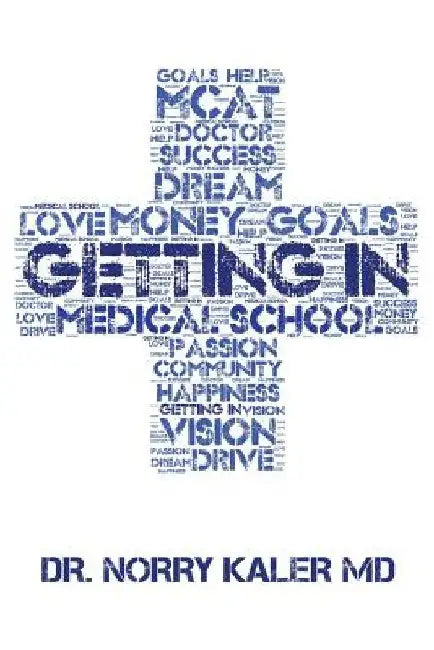 Getting In: Medical School Admissions by Norry Kaler