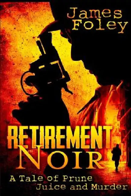 Retirement Noir: A Tale of Prune Juice and Murder by J. Gregory Foley