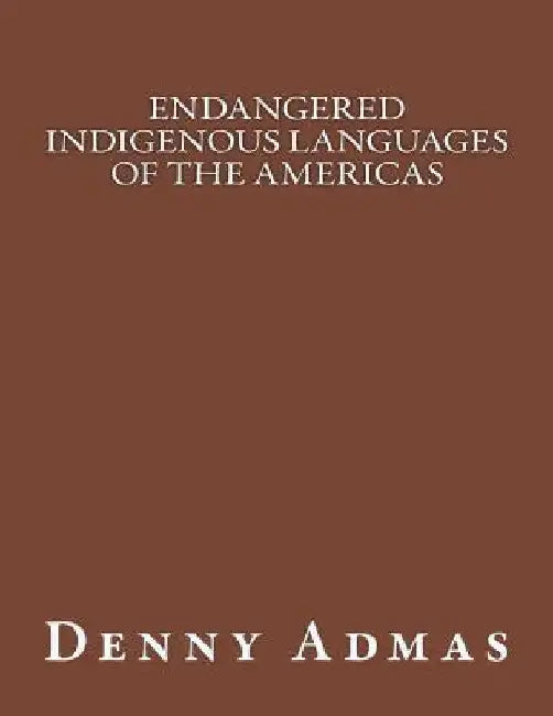 Endangered Indigenous Languages of the Americas by Denny Admas