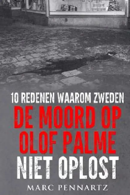 10 Redenen Waarom Zweden De Moord Op Olof Palme Niet Oplost by Pennartz, Marc