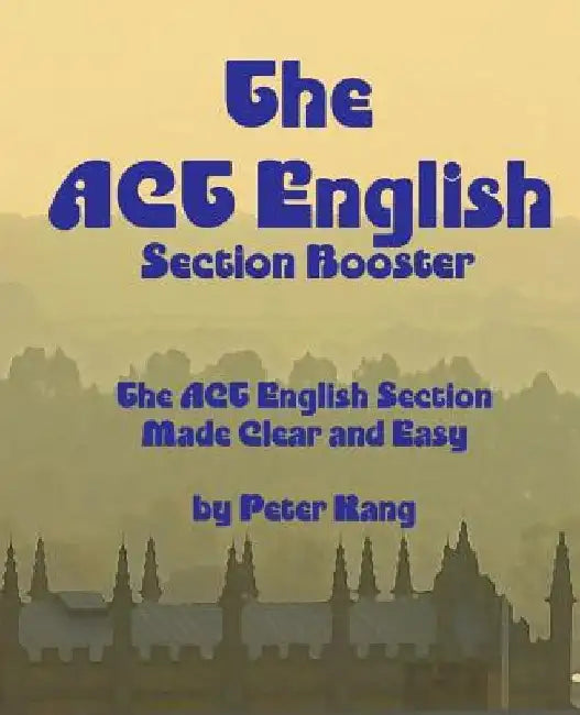 The ACT English Section Booster: Increase your ACT English Section Score 4+ Points by Peter Kang