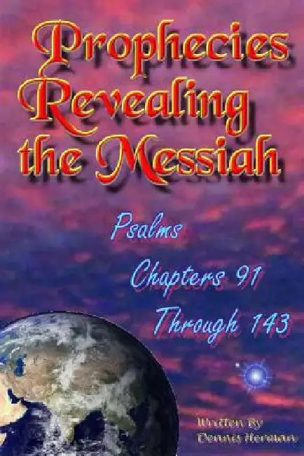 Prophecies Revealing the Messiah: Psalms Chapters 91 Through 143 by Dennis Herman